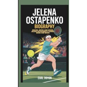 DOYON, EARL JELENA OSTAPENKO BIOGRAPHY: SMASH,SERVE,AND SPARK:JELENA OSTAPENKO'S TENNIS WINS AND WARS DOYON, EARL JELENA OSTAPENKO BIOGRAPHY: SMASH,SERVE,AND SPARK:JELENA OSTAPENKO'S TENNIS WINS AND WARS