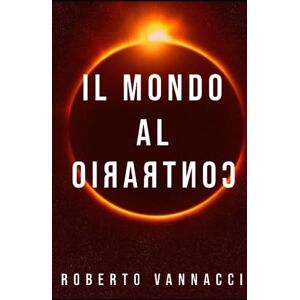 VANNACCI, ROBERTO IL MONDO AL CONTRARIO VANNACCI, ROBERTO IL MONDO AL CONTRARIO