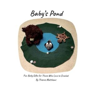 Matthews, Theone Baby's Pond: Fun Baby Gifts For Those Who Love To Crochet Matthews, Theone Baby's Pond: Fun Baby Gifts For Those Who Love To Crochet