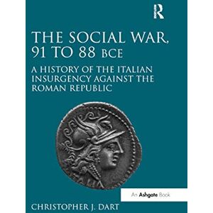 Dart, Christopher J. The Social War, 91 to 88 BCE: A History of the Italian Insurgency against the Roman Republic Dart, Christopher J. The Social War, 91 to 88 BCE: A History of the Italian Insurgency against the Roman Republic