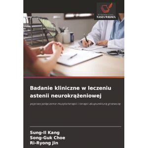 Kang, Sung-Il Badanie kliniczne w leczeniu astenii neurokrążeniowej: poprzez połączenie muzykoterapii i terapii akupunkturą grzewczą: poprzez po¿¿czenie muzykoterapii i terapii akupunktur¿ grzewcz¿ Kang, Sung-Il Badanie kliniczne w leczeniu astenii neurokrążeniowej: poprzez połączenie muzykoterapii i terapii akupunkturą grzewczą: poprzez po¿¿czenie muzykoterapii i terapii akupunktur¿ grzewcz¿