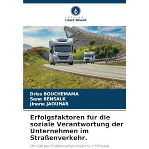Bouchemama, Driss Erfolgsfaktoren für die soziale Verantwortung der Unternehmen im Straßenverkehr.: Der Fall des Straßentransportsektors in Marokko Bouchemama, Driss Erfolgsfaktoren für die soziale Verantwortung der Unternehmen im Straßenverkehr.: Der Fall des Straßentransportsektors in Marokko