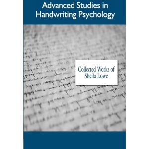 Lowe, Sheila Advanced Studies in Handwriting Psychology, Collected Works of Lowe, Sheila Advanced Studies in Handwriting Psychology, Collected Works of