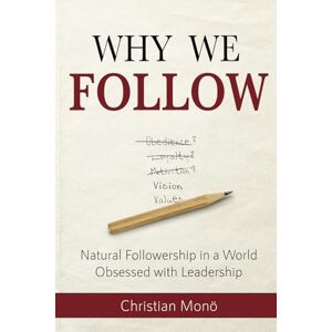 Monö, Christian Why We Follow: Natural Followership in a World Obsessed with Leadership Monö, Christian Why We Follow: Natural Followership in a World Obsessed with Leadership