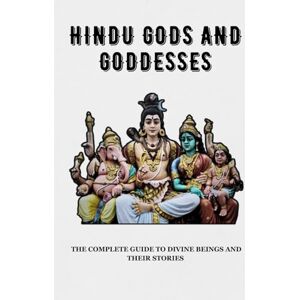 Ananda, Pandit HINDU GODS AND GODDESSES: THE COMPLETE GUIDE TO DIVINE BEINGS AND THEIR STORIES (Essential Hinduism) Ananda, Pandit HINDU GODS AND GODDESSES: THE COMPLETE GUIDE TO DIVINE BEINGS AND THEIR STORIES (Essential Hinduism)