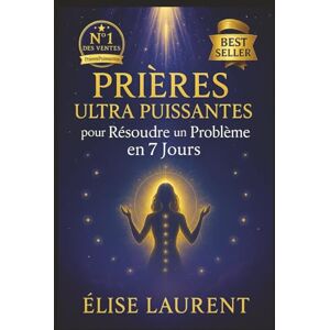 Laurent, Élise Prières Ultra Puissantes pour Résoudre un Problème en 7 Jours: Amour, argent, justice, santé, protection... Un guide spirituel simple et efficace pour ... aux débutants comme aux pratiquants confirmés Laurent, Élise Prières Ultra Puissantes pour Résoudre un Problème en 7 Jours: Amour, argent, justice, santé, protection... Un guide spirituel simple et efficace pour ... aux débutants comme aux pratiquants confirmés