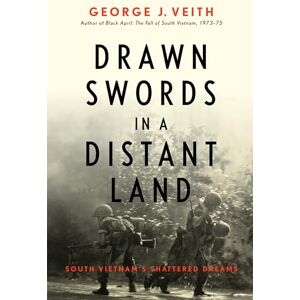 Veith, George J. Drawn Swords in a Distant Land: South Vietnam's Shattered Dreams Veith, George J. Drawn Swords in a Distant Land: South Vietnam's Shattered Dreams