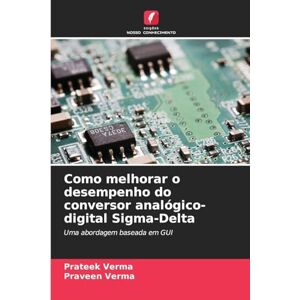 Verma, Prateek Como melhorar o desempenho do conversor analógico-digital Sigma-Delta: Uma abordagem baseada em GUI Verma, Prateek Como melhorar o desempenho do conversor analógico-digital Sigma-Delta: Uma abordagem baseada em GUI
