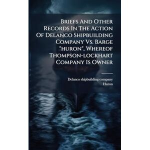 Company, Delanco Shipbuilding Briefs And Other Records In The Action Of Delanco Shipbuilding Company Vs. Barge "huron", Whereof Thompson-lockhart Company Is Owner Company, Delanco Shipbuilding Briefs And Other Records In The Action Of Delanco Shipbuilding Company Vs. Barge "huron", Whereof Thompson-lockhart Company Is Owner