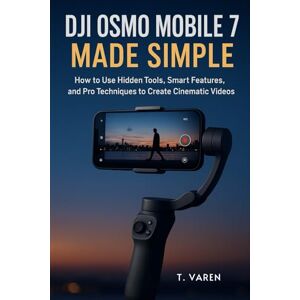 Varen, T Osmo Mobile 7 Made Simple: How to Use Hidden Tools, Smart Features, and Pro Techniques to Create Cinematic Videos (Cameras gadget Series) Varen, T Osmo Mobile 7 Made Simple: How to Use Hidden Tools, Smart Features, and Pro Techniques to Create Cinematic Videos (Cameras gadget Series)