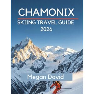 David, Megan Chamonix Skiing Travel Guide 2026: Discover Legendary Slopes from Beginner to Expert: Off-Piste Adventures, Local Secrets, and Money-Saving Tips David, Megan Chamonix Skiing Travel Guide 2026: Discover Legendary Slopes from Beginner to Expert: Off-Piste Adventures, Local Secrets, and Money-Saving Tips