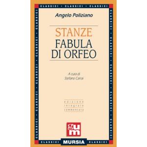 Poliziano, Angelo Stanze Fabula di Orfeo: Edizione integrale commentata (GUM Grande Universale Mursia) Poliziano, Angelo Stanze Fabula di Orfeo: Edizione integrale commentata (GUM Grande Universale Mursia)