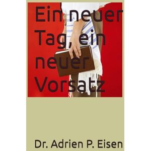 Eisen, Dr. Adrien P. Ein neuer Tag, ein neuer Vorsatz Eisen, Dr. Adrien P. Ein neuer Tag, ein neuer Vorsatz
