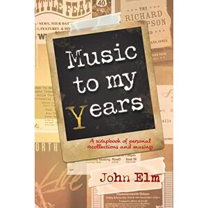 Elm, John Music to my Years: A scrapbook of personal recollections and musings Elm, John Music to my Years: A scrapbook of personal recollections and musings