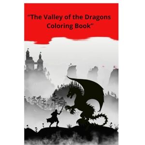 PEREIRA, AILSON GOMES The Valley of the Dragons Coloring Book: “A Magical Adventure of Dragons and Fantasy Worlds” PEREIRA, AILSON GOMES The Valley of the Dragons Coloring Book: “A Magical Adventure of Dragons and Fantasy Worlds”