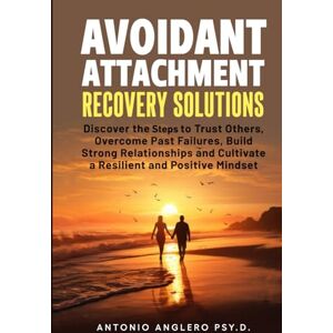 Anglero, Dr Antonio Avoidant Attachment Recovery Solutions: Discover the Keys to Trust Others, Overcome Past Failures, Build Strong Relationships to Cultivate a Resilient ... Mindset (Attachment Recover Solutions) Anglero, Dr Antonio Avoidant Attachment Recovery Solutions: Discover the Keys to Trust Others, Overcome Past Failures, Build Strong Relationships to Cultivate a Resilient ... Mindset (Attachment Recover Solutions)