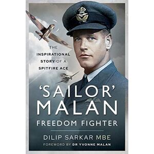 MBE, Dilip Sarkar 'Sailor' Malan Freedom Fighter: The Inspirational Story of a Spitfire Ace MBE, Dilip Sarkar 'Sailor' Malan Freedom Fighter: The Inspirational Story of a Spitfire Ace