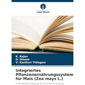 Rajan, K Integriertes Pflanzenernährungssystem für Mais (Zea mays L.): unter Berücksichtigung der Phosphorversorgung Rajan, K Integriertes Pflanzenernährungssystem für Mais (Zea mays L.): unter Berücksichtigung der Phosphorversorgung