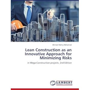 Ahmed Lean Construction as an Innovative Approach for Minimizing Risks: in Mega-Construction projects. 2nd Edition Ahmed Lean Construction as an Innovative Approach for Minimizing Risks: in Mega-Construction projects. 2nd Edition