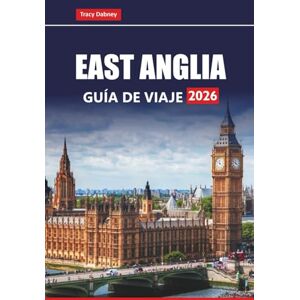 Dabney, Tracy EAST ANGLIA GUÍA DE VIAJE 2026: Las principales atracciones, gemas ocultas, comida local, paseos costeros y sitios históricos en Norfolk, Suffolk y Cambridgeshire Dabney, Tracy EAST ANGLIA GUÍA DE VIAJE 2026: Las principales atracciones, gemas ocultas, comida local, paseos costeros y sitios históricos en Norfolk, Suffolk y Cambridgeshire