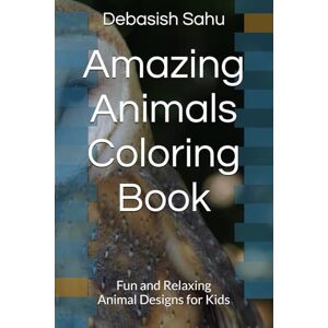 Sahu, Mr Debasish Amazing Animals Coloring Book: Fun and Relaxing Animal Designs for Kids Sahu, Mr Debasish Amazing Animals Coloring Book: Fun and Relaxing Animal Designs for Kids