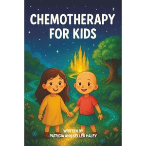 Keller Haley, Patricia Ann Chemotherapy for Kids (Mommy and Daddy, I want to be a Doctor) Keller Haley, Patricia Ann Chemotherapy for Kids (Mommy and Daddy, I want to be a Doctor)
