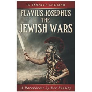 Josephus, Flavius The Jewish Wars A Paraphrase: Or the History of the Destruction of Jerusalem Josephus, Flavius The Jewish Wars A Paraphrase: Or the History of the Destruction of Jerusalem