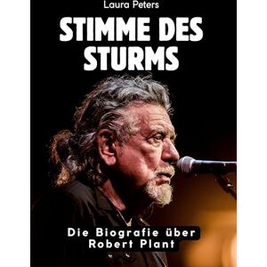 Peters, Laura Stimme des Sturms: Die Biografie über Robert Plant. Komplett in Farbe Peters, Laura Stimme des Sturms: Die Biografie über Robert Plant. Komplett in Farbe