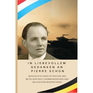 Hewitt, Sue In liebvollem Gedanken an Pierre Schon (1915 1991): Geschichte eines Patrioten und Mitglieds des luxemburgischen und belgischen Widerstands Hewitt, Sue In liebvollem Gedanken an Pierre Schon (1915 1991): Geschichte eines Patrioten und Mitglieds des luxemburgischen und belgischen Widerstands