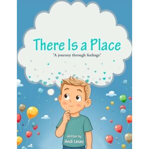 Lesec, Andi There Is a Place: A journey through feelings Lesec, Andi There Is a Place: A journey through feelings