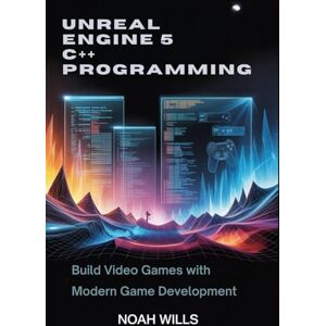 Wills, Noah Unreal Engine 5 C++ Programming: Build Video Games with Modern Game Development Wills, Noah Unreal Engine 5 C++ Programming: Build Video Games with Modern Game Development