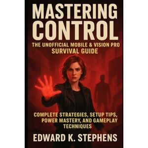 K. Stephens, Edward Mastering Control: The Unofficial Mobile & Vision Pro Survival Guide: Complete Strategies, Setup Tips, Power Mastery, and Gameplay Techniques for ... Edition on iPhone, iPad, and Apple Vision Pro K. Stephens, Edward Mastering Control: The Unofficial Mobile & Vision Pro Survival Guide: Complete Strategies, Setup Tips, Power Mastery, and Gameplay Techniques for ... Edition on iPhone, iPad, and Apple Vision Pro