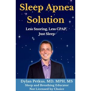 Petkus, MD, MPH, MS, Dylan Sleep Apnea Solution: Less Snoring, Less CPAP, Just Sleep Petkus, MD, MPH, MS, Dylan Sleep Apnea Solution: Less Snoring, Less CPAP, Just Sleep