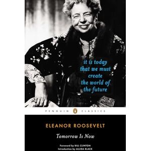 Roosevelt, Eleanor Tomorrow Is Now: It Is Today That We Must Create the World of the Future (Penguin Classics) Roosevelt, Eleanor Tomorrow Is Now: It Is Today That We Must Create the World of the Future (Penguin Classics)