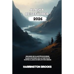 BROOKS, HARRINGTON ALASKA REISEFÜHRER 2026: Erkunden Sie majestätische Berge ruhige Gewässer und authentische Schätze Alaskas in der letzten Wildnis (TRAVELING MADE EASY IN ENGLISH AND GERMAN) BROOKS, HARRINGTON ALASKA REISEFÜHRER 2026: Erkunden Sie majestätische Berge ruhige Gewässer und authentische Schätze Alaskas in der letzten Wildnis (TRAVELING MADE EASY IN ENGLISH AND GERMAN)