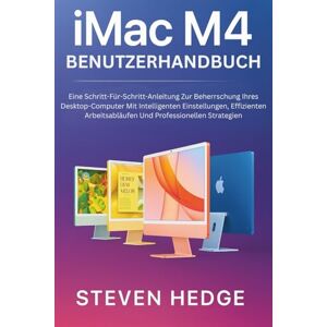 HEDGE, STEVEN iMac M4 Benutzerhandbuch: Eine Schritt-Für-Schritt-Anleitung Zur Beherrschung Ihres Desktop-Computer Mit Intelligenten Einstellungen, Effizienten Arbeitsabläufen Und Professionellen Strategien HEDGE, STEVEN iMac M4 Benutzerhandbuch: Eine Schritt-Für-Schritt-Anleitung Zur Beherrschung Ihres Desktop-Computer Mit Intelligenten Einstellungen, Effizienten Arbeitsabläufen Und Professionellen Strategien
