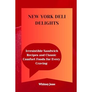 Jesse, Whitney NEW YORK DELI DELIGHTS: Irresistible Sandwich Recipes and Classic Comfort Foods for Every Craving Jesse, Whitney NEW YORK DELI DELIGHTS: Irresistible Sandwich Recipes and Classic Comfort Foods for Every Craving