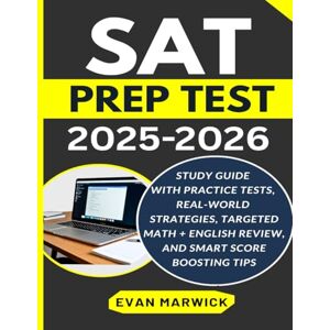 Marwick, Evan Sat Test Prep 2025-2026: Study Guide with Practice Tests, Real-World Strategies, Targeted Math + English Review, and Smart Score Boosting Tips Marwick, Evan Sat Test Prep 2025-2026: Study Guide with Practice Tests, Real-World Strategies, Targeted Math + English Review, and Smart Score Boosting Tips
