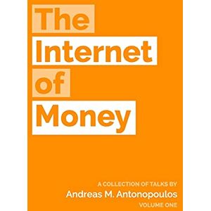 Antonopoulos, Andreas M. The Internet of Money: A collection of talks by Andreas M. Antonopoulos: Volume 1 Antonopoulos, Andreas M. The Internet of Money: A collection of talks by Andreas M. Antonopoulos: Volume 1