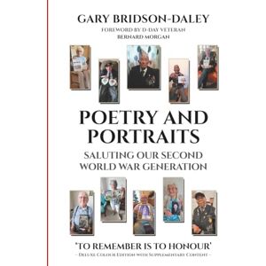 Bridson-Daley, Mr Gary Poetry and Portraits: Saluting our Second World War Generation Deluxe Colour Edition with Supplementary Content Bridson-Daley, Mr Gary Poetry and Portraits: Saluting our Second World War Generation Deluxe Colour Edition with Supplementary Content