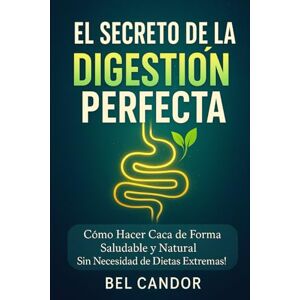 CANDOR, BEL EL SECRETO DE LA DIGESTIÓN PERFECTA: Cómo Hacer Caca de Forma Saludable y Natural ¡Sin Necesidad de Dietas Extremas! (como hacer caca !) CANDOR, BEL EL SECRETO DE LA DIGESTIÓN PERFECTA: Cómo Hacer Caca de Forma Saludable y Natural ¡Sin Necesidad de Dietas Extremas! (como hacer caca !)