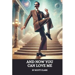 Scott And Now You Can Love Me: A Thriller Laced with Truth, Trauma, and One Man’s Reckoning Scott And Now You Can Love Me: A Thriller Laced with Truth, Trauma, and One Man’s Reckoning