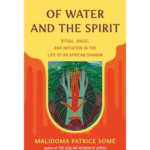 Some, Malidoma Patrice Of Water and the Spirit: Ritual, Magic, and Initiation in the Life of an African Shaman (Compass) Some, Malidoma Patrice Of Water and the Spirit: Ritual, Magic, and Initiation in the Life of an African Shaman (Compass)