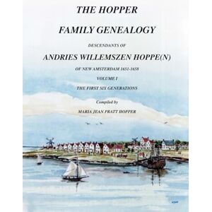 PRATT HOPPER, MARIA JEAN THE HOPPER FAMILY GENEALOGY DESCENDANTS OF ANDRIES WILLEMSZEN HOPPE(N) OF NEW AMSTERDAM 1651-1658: VOLUME I PRATT HOPPER, MARIA JEAN THE HOPPER FAMILY GENEALOGY DESCENDANTS OF ANDRIES WILLEMSZEN HOPPE(N) OF NEW AMSTERDAM 1651-1658: VOLUME I
