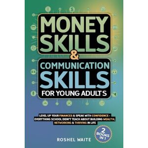 Waite, Roshel Money Skills & Communication Skills for Young Adults: Level Up Your Finances & Speak with Confidence —Everything School Didn't Teach About Building ... Ideal for Millennials & Gen-Z (2 Books in 1) Waite, Roshel Money Skills & Communication Skills for Young Adults: Level Up Your Finances & Speak with Confidence —Everything School Didn't Teach About Building ... Ideal for Millennials & Gen-Z (2 Books in 1)