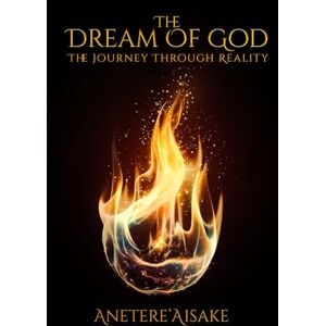 Aisake, Anetere’ The Dream of God: The Journey Through Reality Aisake, Anetere’ The Dream of God: The Journey Through Reality