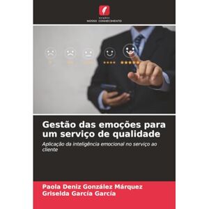 González Márquez, Paola Deniz Gestão das emoções para um serviço de qualidade: Aplicação da inteligência emocional no serviço ao cliente González Márquez, Paola Deniz Gestão das emoções para um serviço de qualidade: Aplicação da inteligência emocional no serviço ao cliente