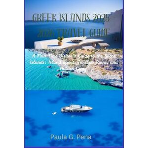 Pena, Paula G. Greek Islands 2025-2026 Travel Guide: A First-Time Visitor’s Guide to the Greek Islands: Island Spirit, Timeless Ruins, and Hidden Gems. Pena, Paula G. Greek Islands 2025-2026 Travel Guide: A First-Time Visitor’s Guide to the Greek Islands: Island Spirit, Timeless Ruins, and Hidden Gems.