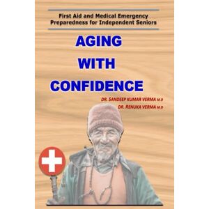 VERMA, DR. SANDEEP KUMAR First Aid and Medical Emergency Preparedness for Independent Seniors: First Aid and Medical Emergencies for Older Adults (A Journey Through First Aid) VERMA, DR. SANDEEP KUMAR First Aid and Medical Emergency Preparedness for Independent Seniors: First Aid and Medical Emergencies for Older Adults (A Journey Through First Aid)