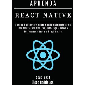 Rodrigues, Diego APRENDA REACT NATIVE Edição 2025: Domine o Desenvolvimento Mobile Multiplataforma com Arquitetura Moderna, Integração Nativa e Performance Real em React Native (FRAMEWORKS WEB, MOBILE & APIs Brasil) Rodrigues, Diego APRENDA REACT NATIVE Edição 2025: Domine o Desenvolvimento Mobile Multiplataforma com Arquitetura Moderna, Integração Nativa e Performance Real em React Native (FRAMEWORKS WEB, MOBILE & APIs Brasil)